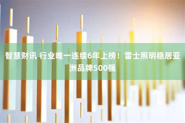 智慧财讯 行业唯一连续6年上榜！雷士照明稳居亚洲品牌500强